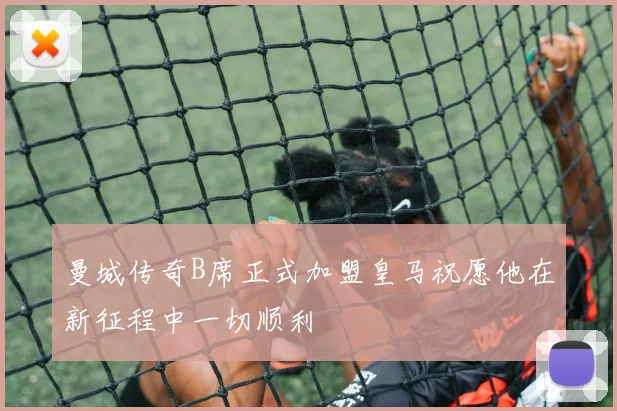 曼城传奇B席正式加盟皇马祝愿他在新征程中一切顺利
